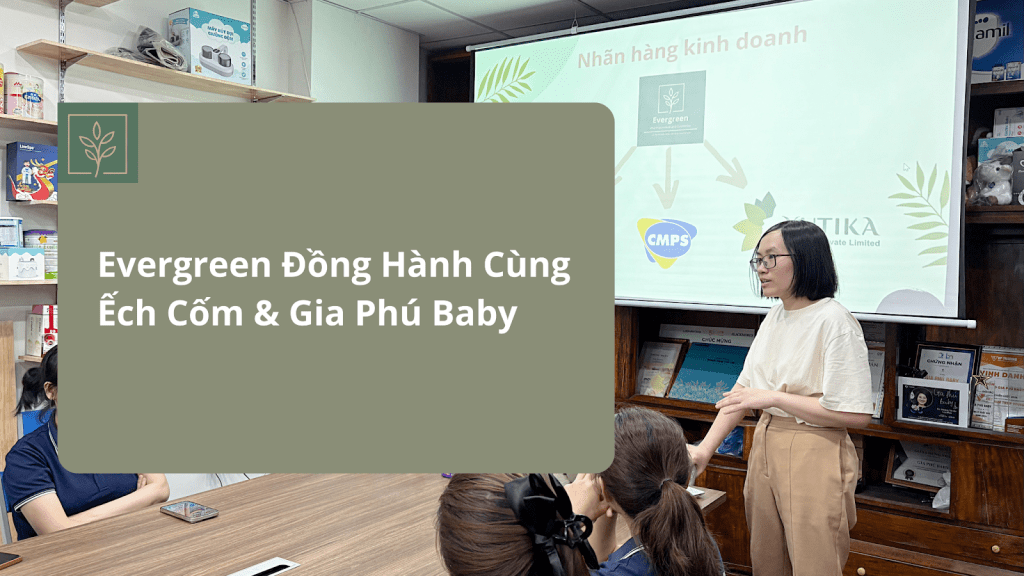 Evergreen Đồng Hành Cùng Ếch Cốm & Gia Phú Baby – Lan Tỏa Yêu Thương Từ Những Sản Phẩm Thiên Nhiên An Toàn Cho Mẹ Và Bé